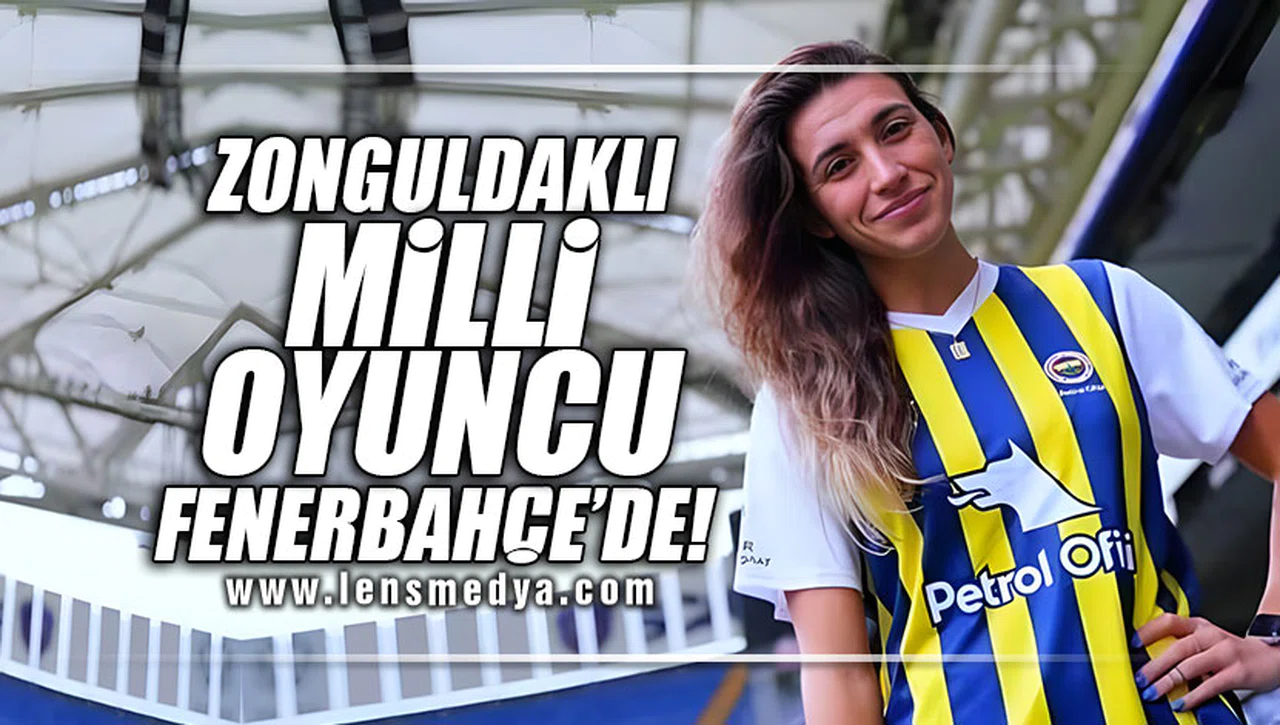 ZONGULDAKLI MİLLİ OYUNCU FENERBAHÇE'DE!
