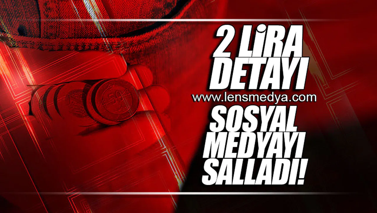 İKİ LİRA DETAYI SOSYAL MEDYAYI SALLADI!