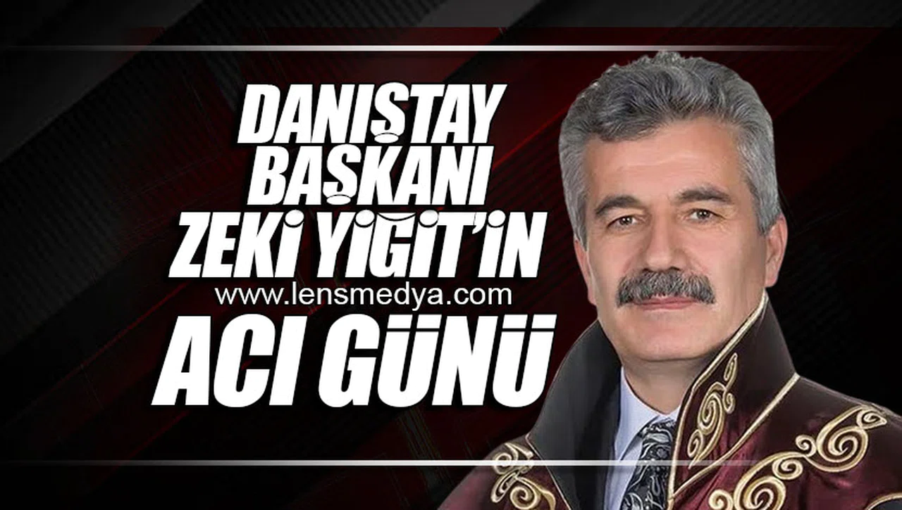 Danıştay Başkanı Zeki Yiğit'in acı günü!