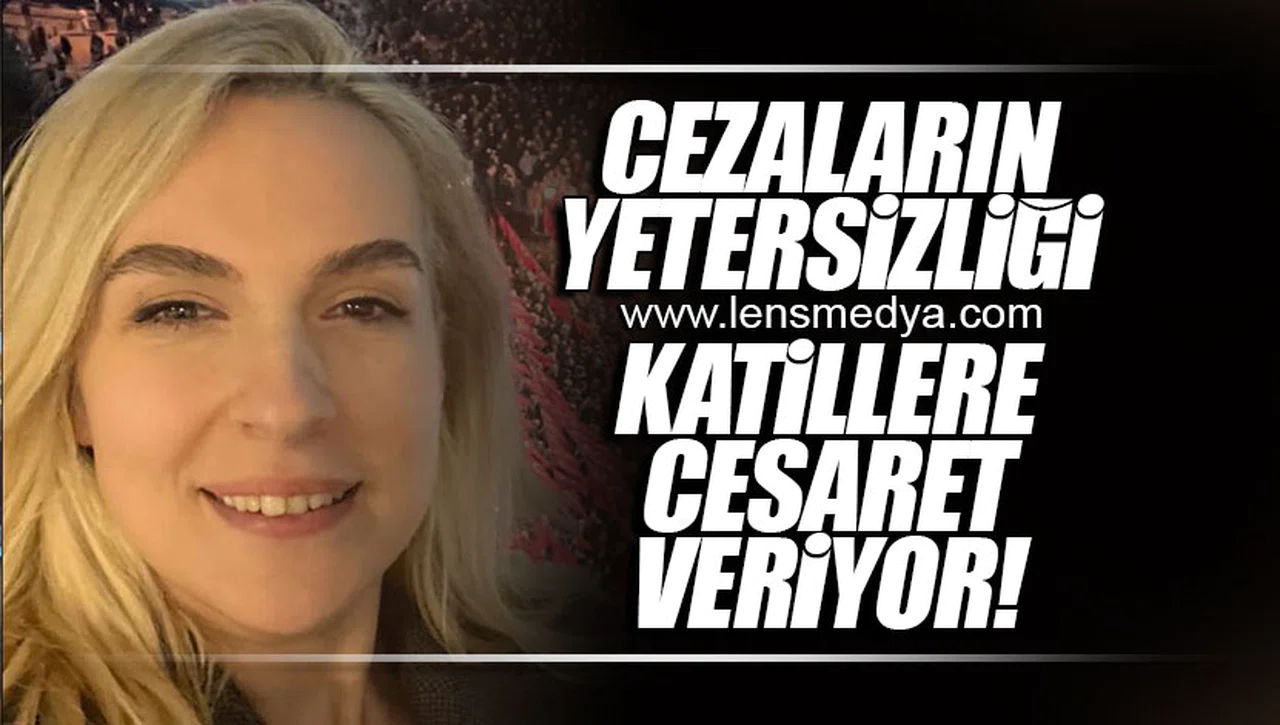 CEZALARIN YETERSİZLİĞİ KATİLLERE CESARET VERİYOR!