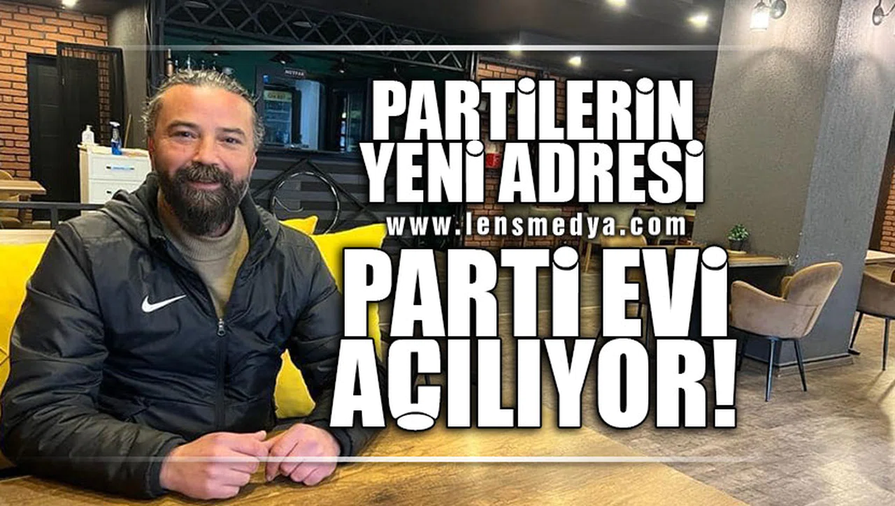 PARTİLERİN YENİ ADRESİ PARTİ EVİ AÇILIYOR!