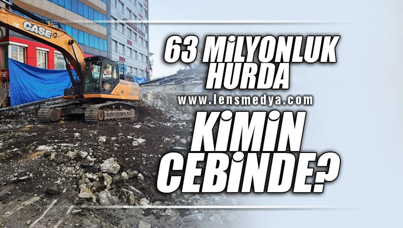"63 MİLYONLUK HURDA KİMİN CEBİNDE?"
