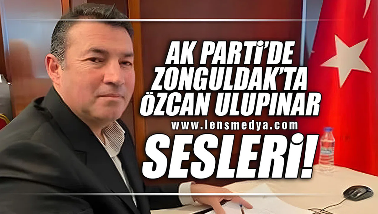 AK PARTİ'DE ZONGULDAK'TA ÖZCAN ULUPINAR SESLERİ
