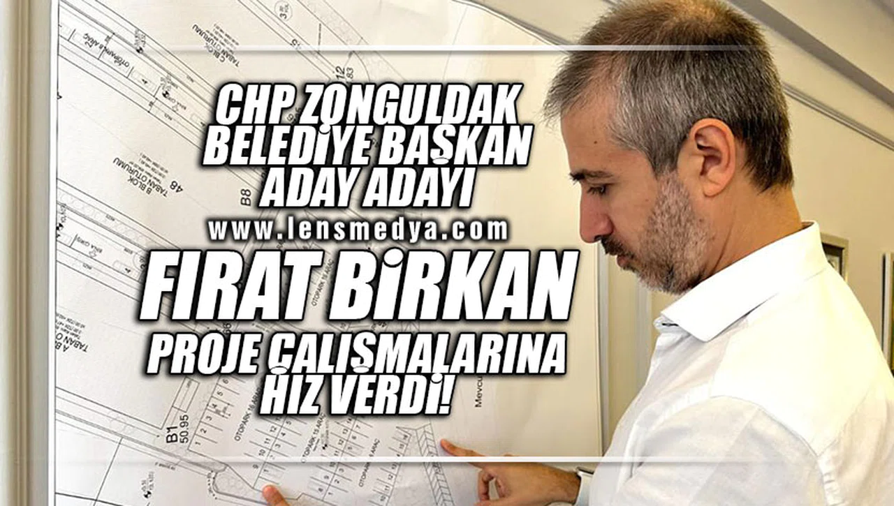 CHP ZONGULDAK BELEDİYE BAŞKAN ADAY ADAYI FIRAT BİRKAN PROJELERİNE HIZ VERDİ