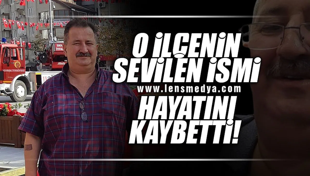 O İLÇENİN SEVİLEN İSMİ HAYATINI KAYBETTİ