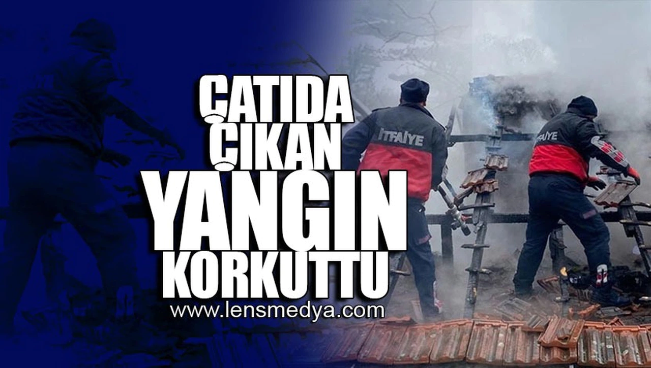 ÇATIDA ÇIKAN YANGIN KORKUTTU!