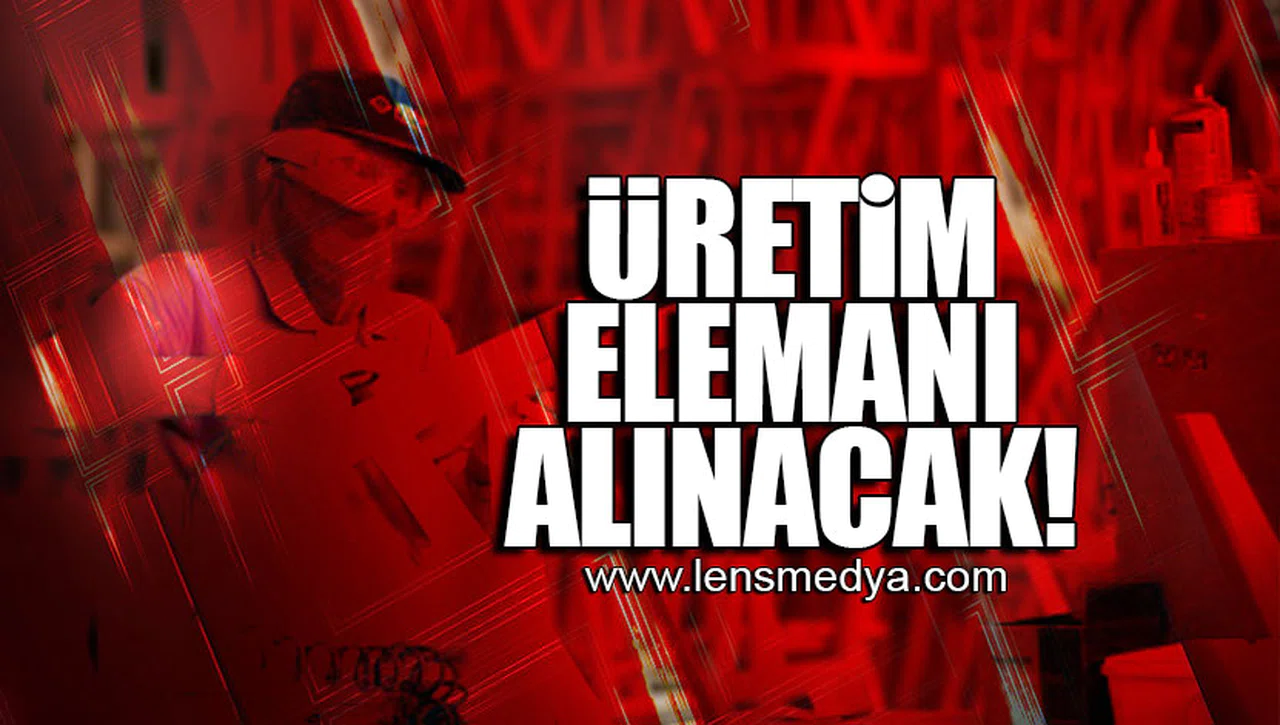 ÜRETİM ELEMANI ALINACAK!