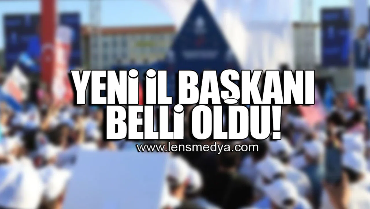 YENİ İL BAŞKANI BELLİ OLDU!