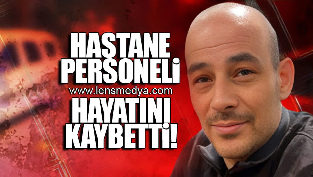 HASTANE PERSONELİ HAYATINI KAYBETTİ!