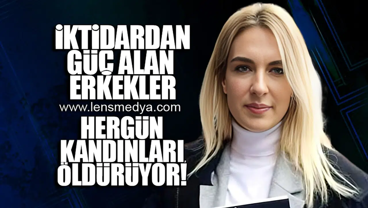 İKTİDARDAN GÜÇ ALAN ERKEKLER HERGÜN KADINLARI ÖLDÜRÜYOR!