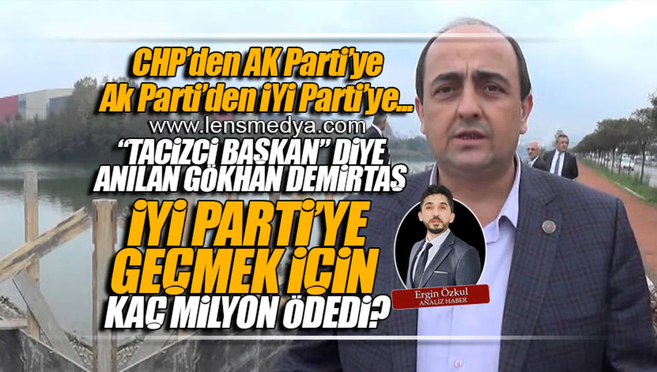 "TACİZCİ BAŞKAN" İYİ PARTİ'YE GEÇMEK İÇİN KAÇ MİLYON ÖDEDİ?