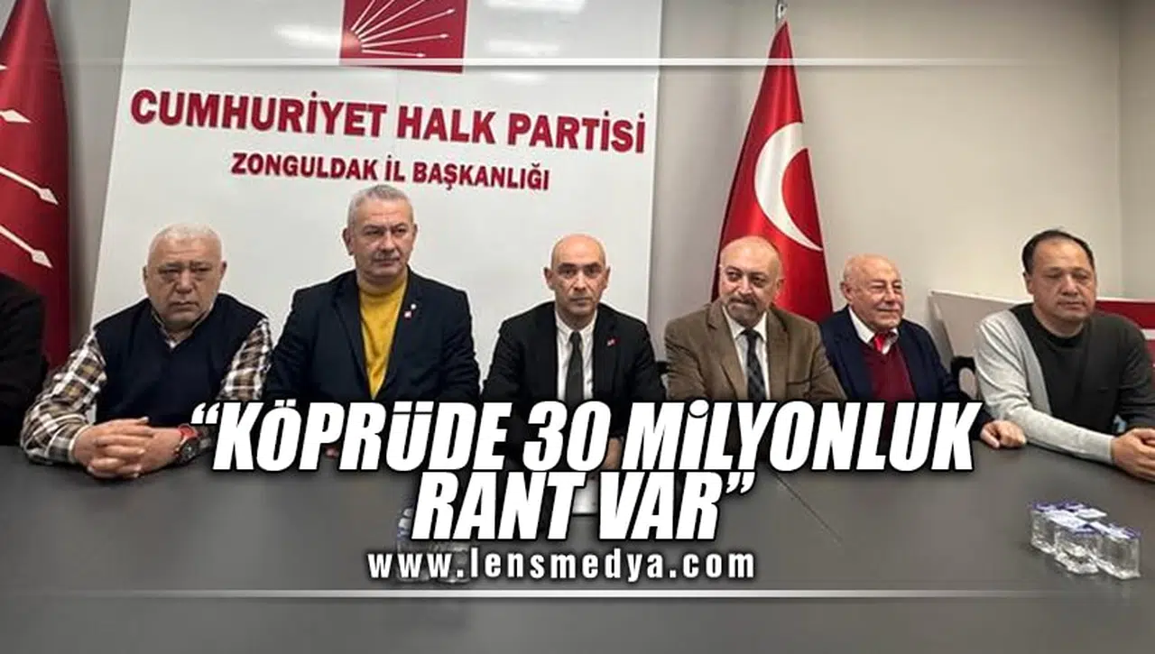 “KÖPRÜDE 30 MİLYONLUK RANT VAR”