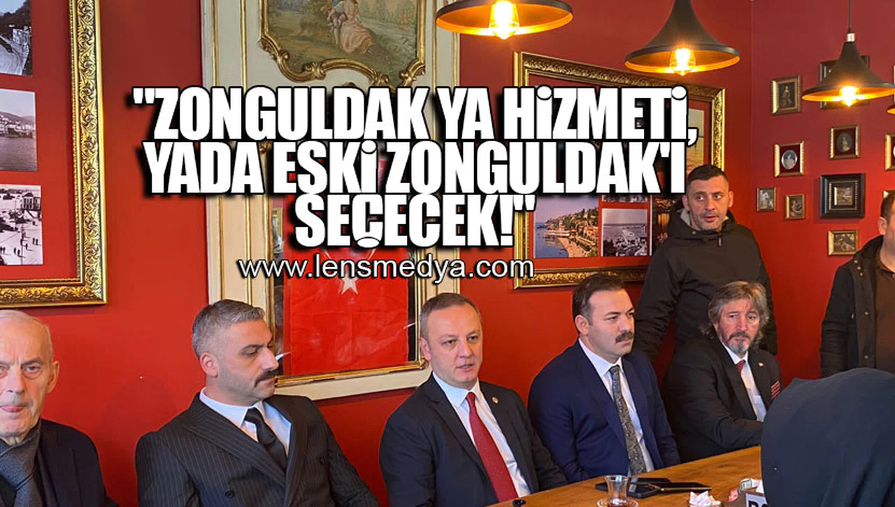 "ZONGULDAK YA HİZMETİ, YADA ESKİ ZONGULDAK'I SEÇECEK!"