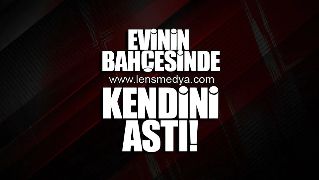 EVİNİN BAHÇESİNDE KENDİNİ ASTI!
