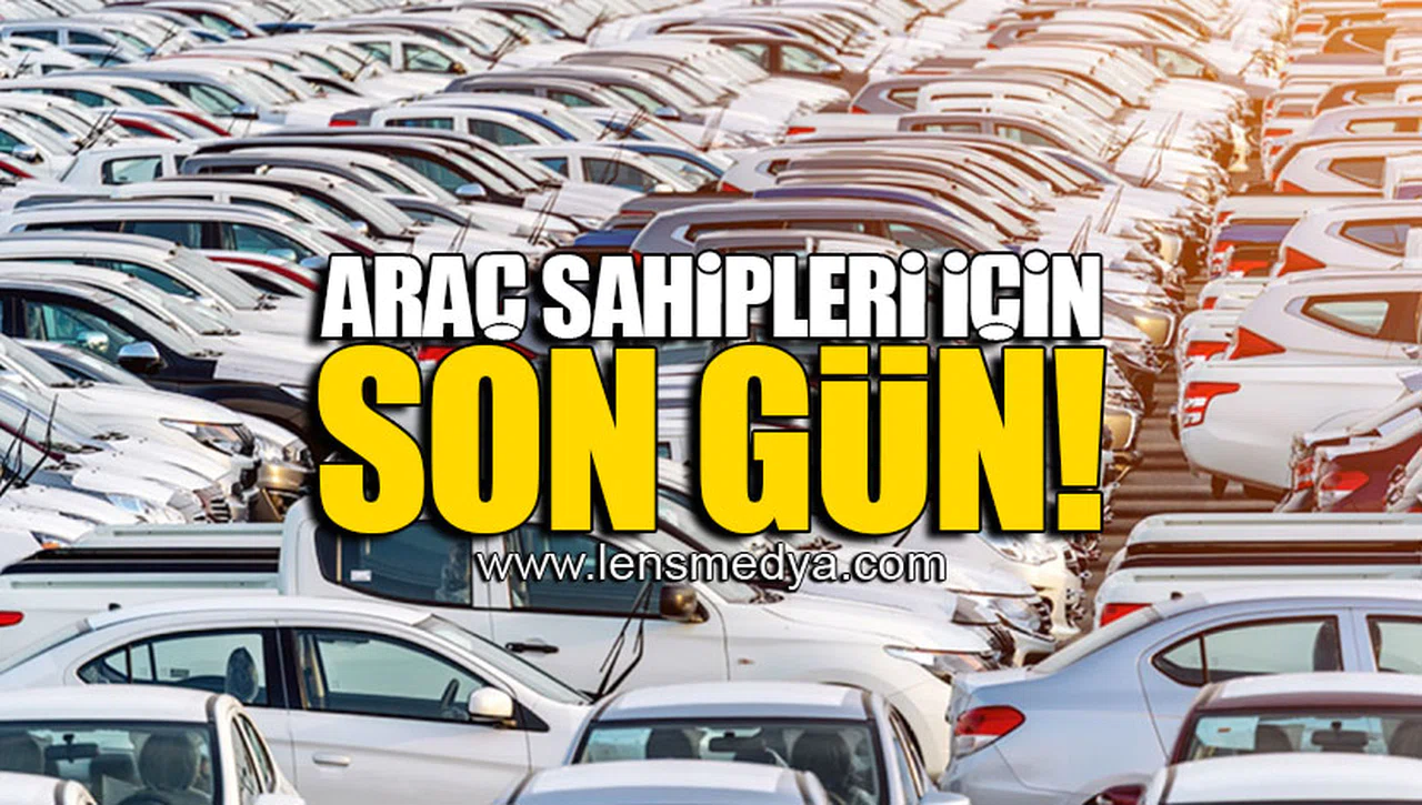 ARAÇ SAHİPLERİ İÇİN SON GÜN!