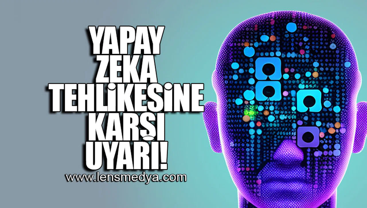 YAPAY ZEKA TEHLİKESİNE KARŞI UYARI!