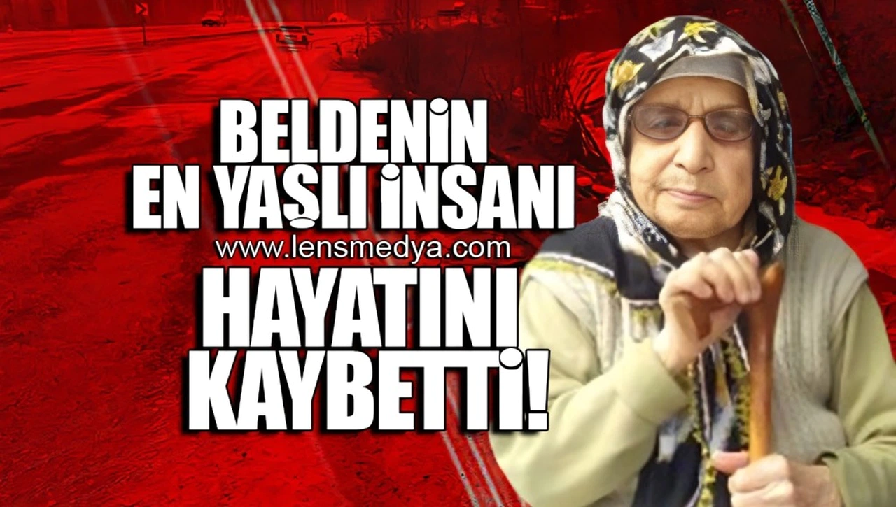 BELDENİN EN YAŞLI İNSANI HAYATINI KAYBETTİ!