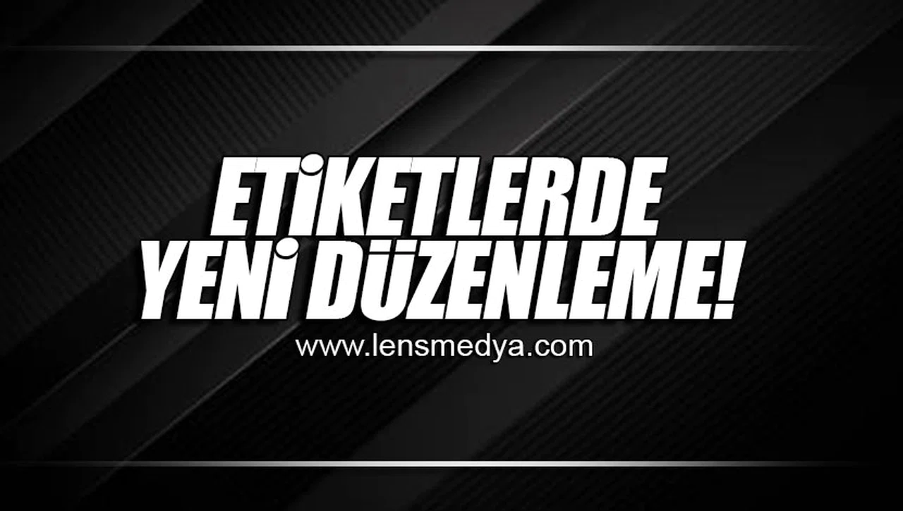 ETİKETLERDE YENİ DÜZENLEME!