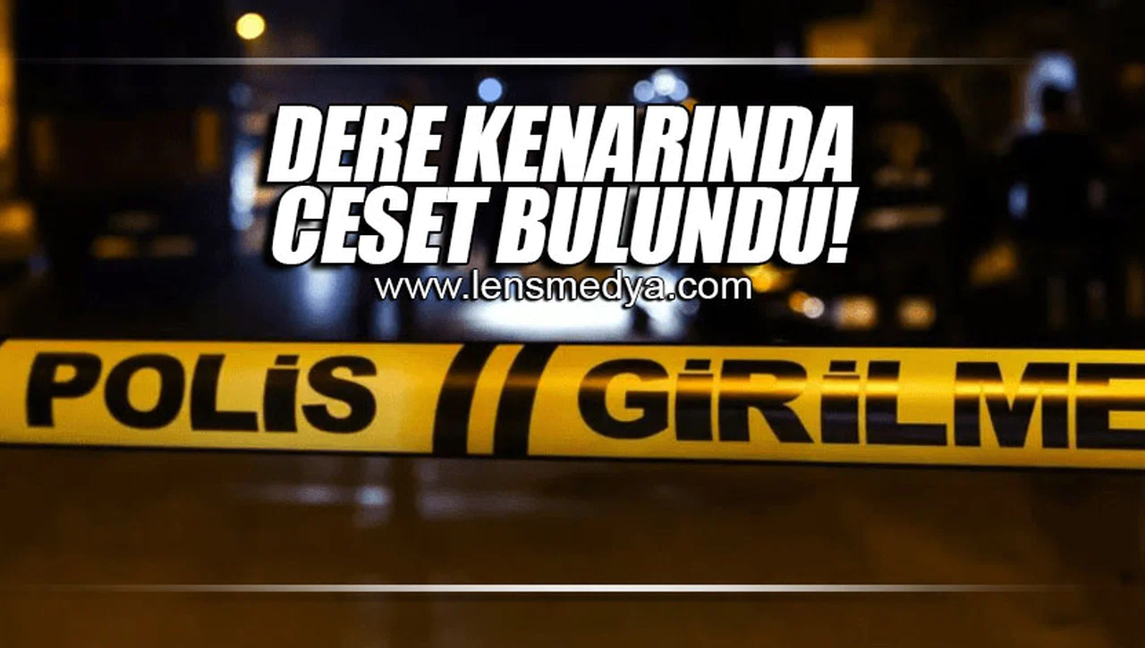 DERE KENARINDA CESET BULUNDU!