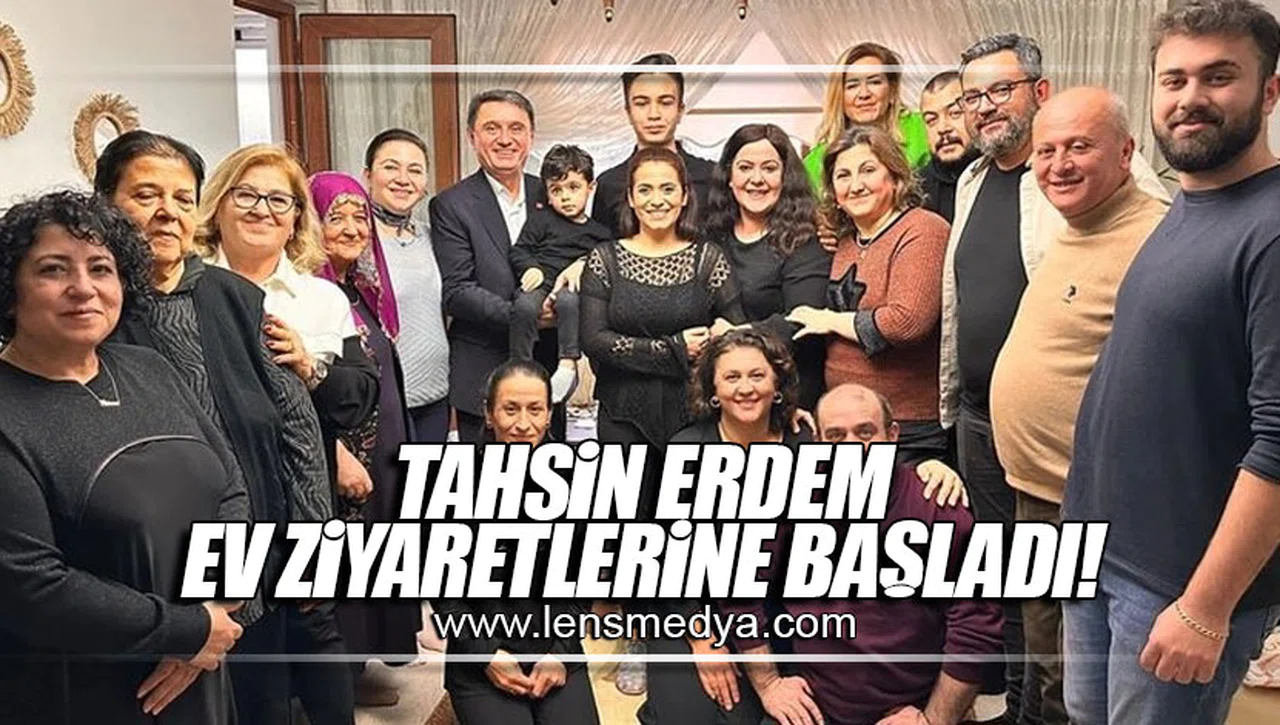 TAHSİN ERDEM EV ZİYARETLERİNE BAŞLADI!