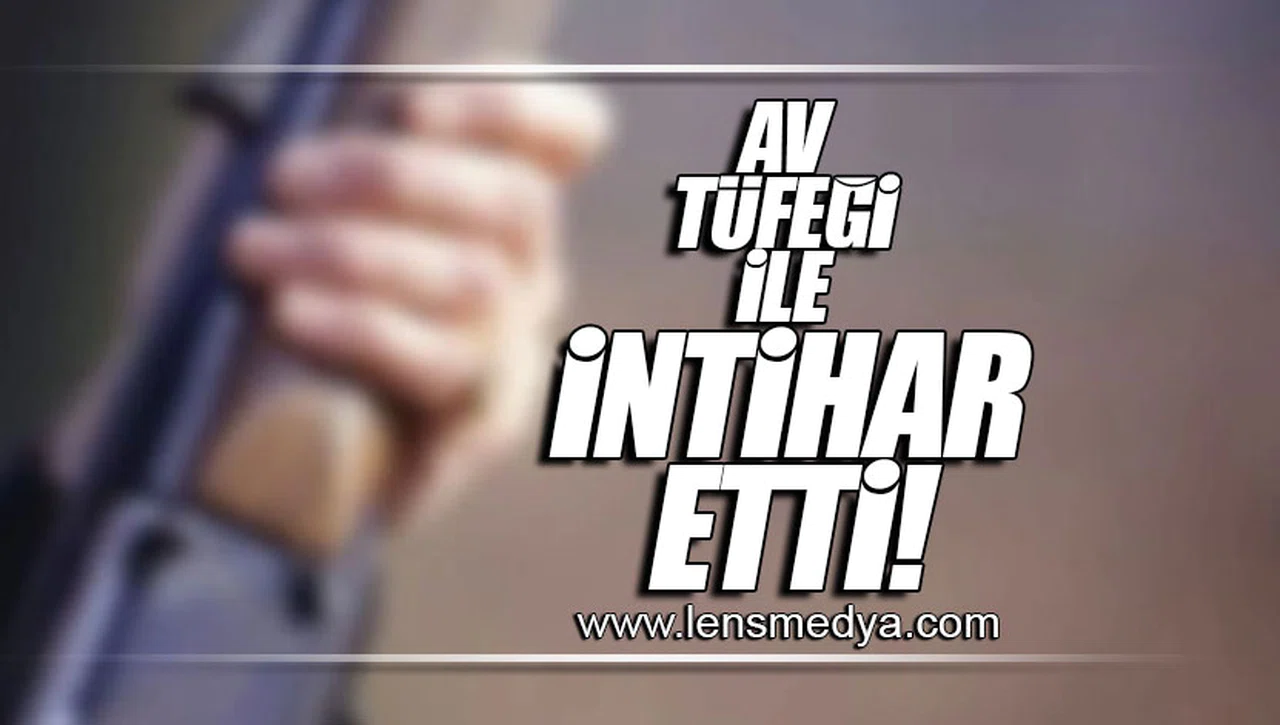 AV TÜFEĞİ İLE İNTİHAR ETTİ!