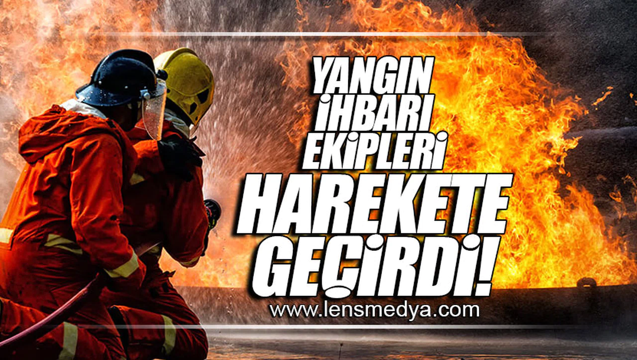 YANGIN İHBARI EKİPLERİ HAREKETE GEÇİRDİ!