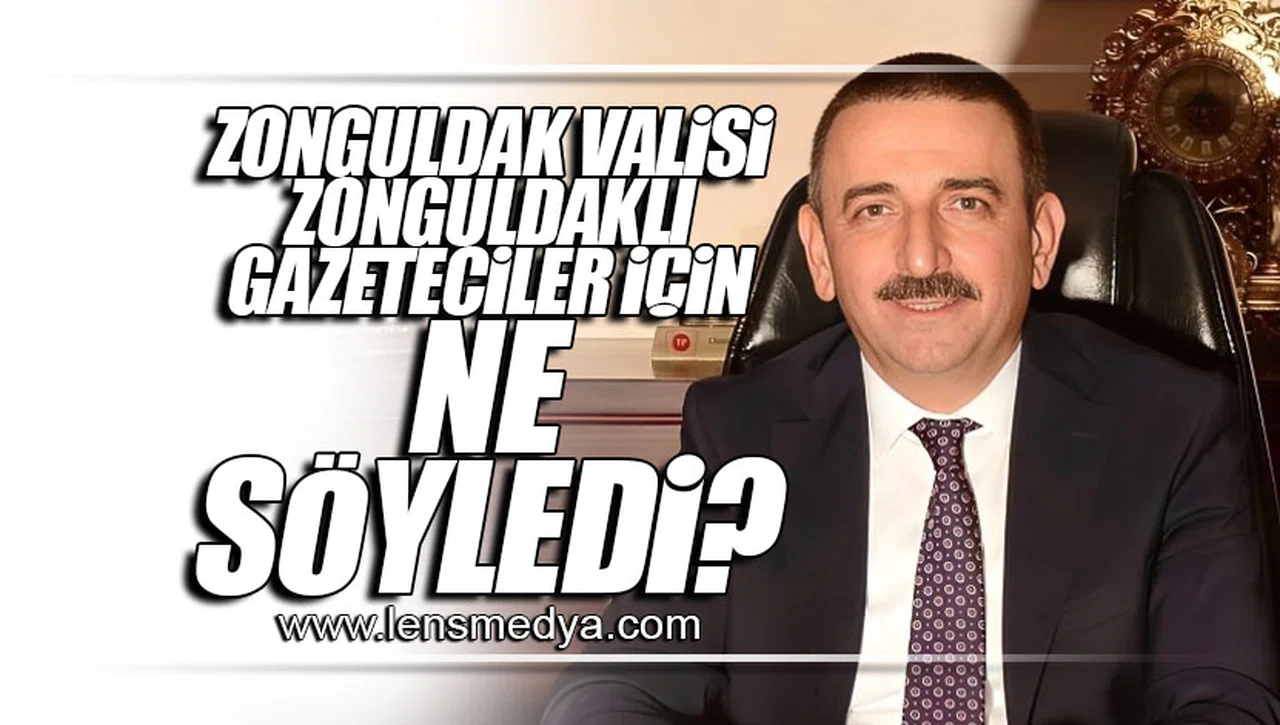 ZONGULDAK VALİSİ ZONGULDAKLI GAZETECİLER İÇİN NE SÖYLEDİ?