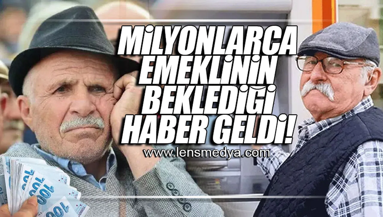 MİLYONLARCA EMEKLİNİN BEKLEDİĞİ HABER GELDİ!