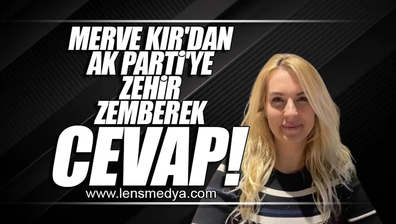MERVE KIR'DAN AK PARTİ'YE ZEHİR ZEMBEREK CEVAP!