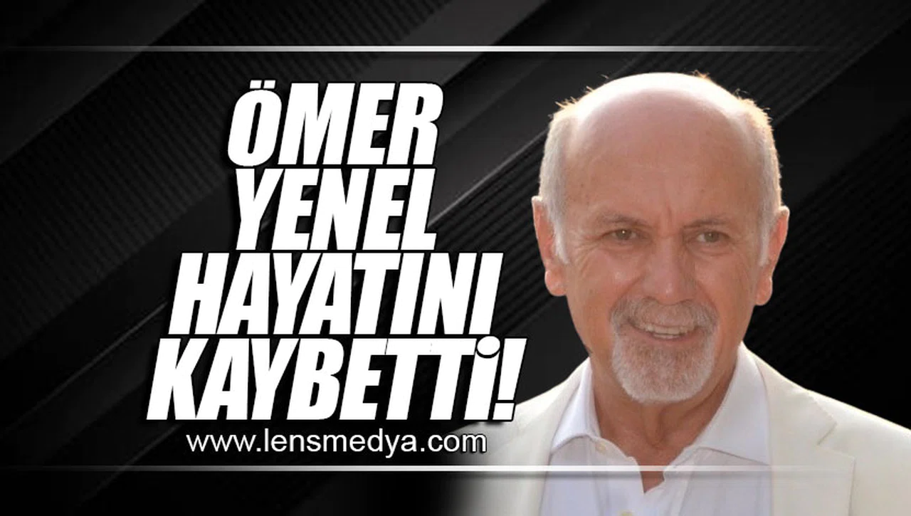 ÖMER YENEL HAYATINI KAYBETTİ!