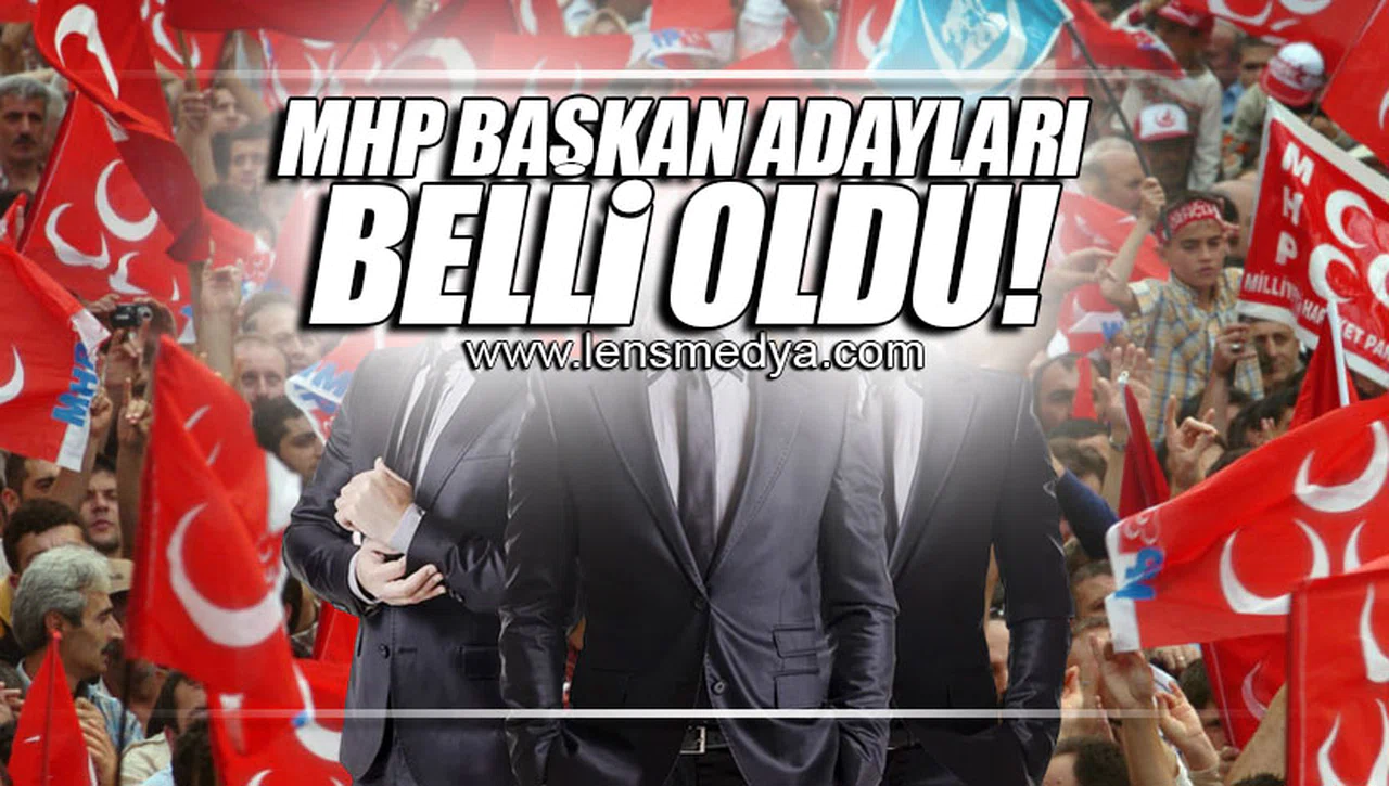 MHP BAŞKAN ADAYLARI BELLİ OLDU!