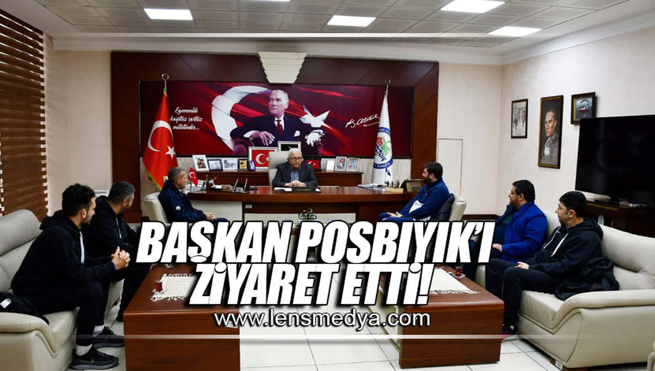 BAŞKAN POSBIYIK’I ZİYARET ETTİ!