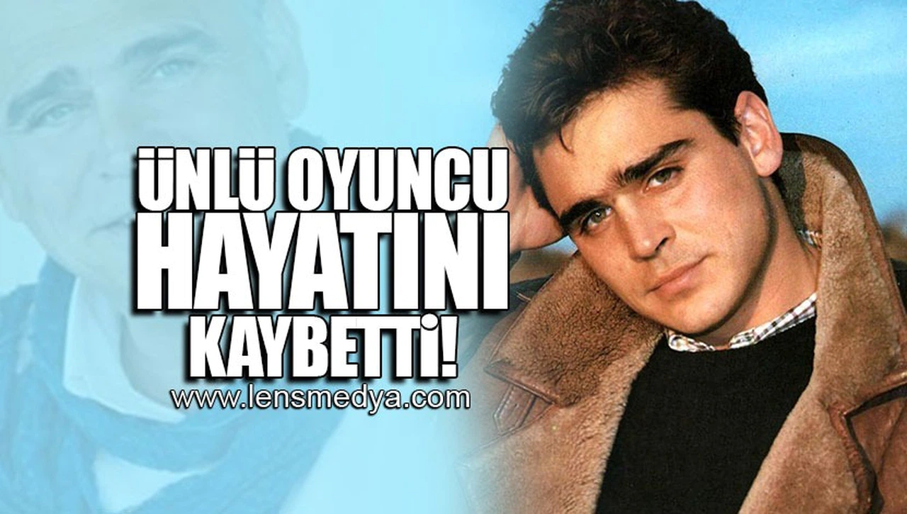 ÜNLÜ OYUNCU HAYATINI KAYBETTİ!