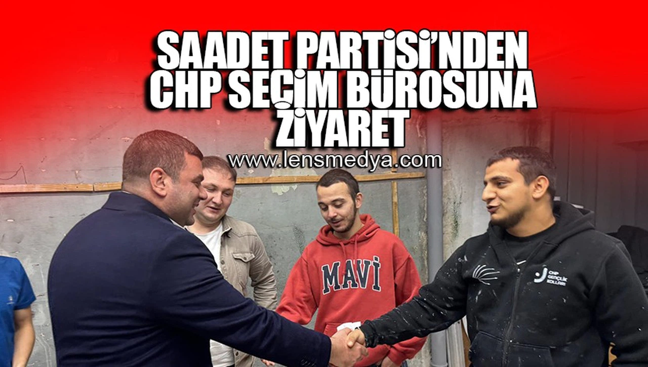 SAADET PARTİSİ'NDEN CHP SEÇİM BÜROSUNA ZİYARET