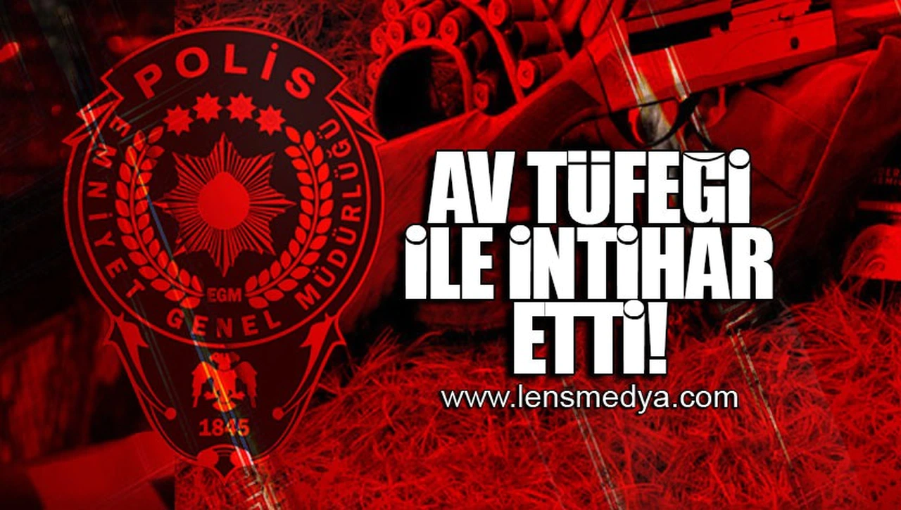 AV TÜFEĞİ İLE İNTİHAR ETTİ!