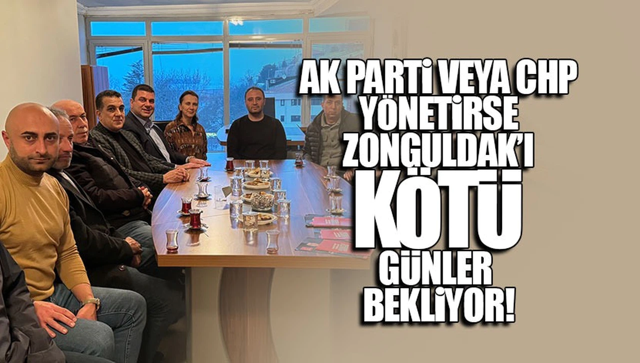AK PARTİ VEYA CHP YÖNETİRSE ZONGULDAK'I KÖTÜ GÜNLER BEKLİYOR!