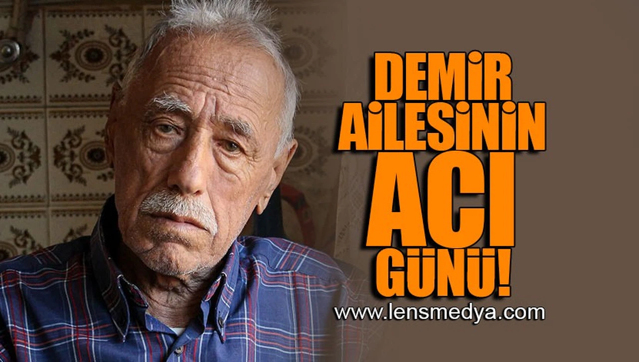 DEMİR AİLESİNİN ACI GÜNÜ!