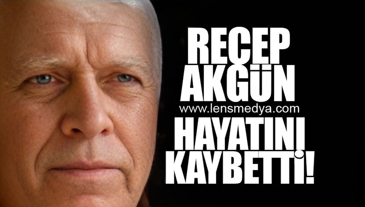 RECEP AKGÜN HAYATINI KAYBETTİ!