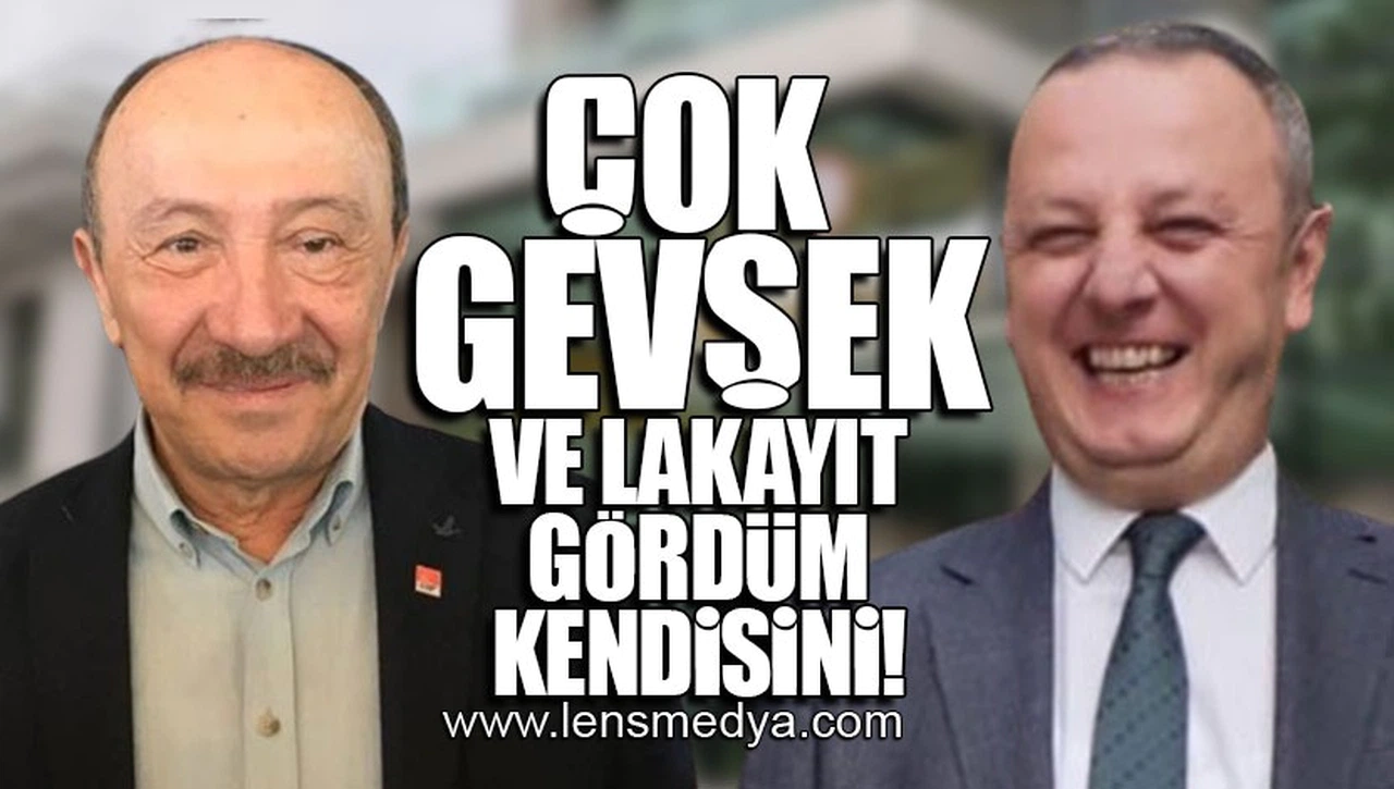 "ÇOK GEVŞEK VE LAKAYIT GÖRDÜM KENDİSİNİ!"