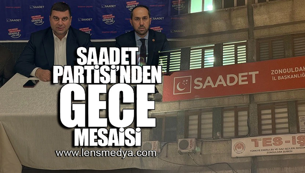 SAADET PARTİSİ'NDE GECE MESAİSİ!