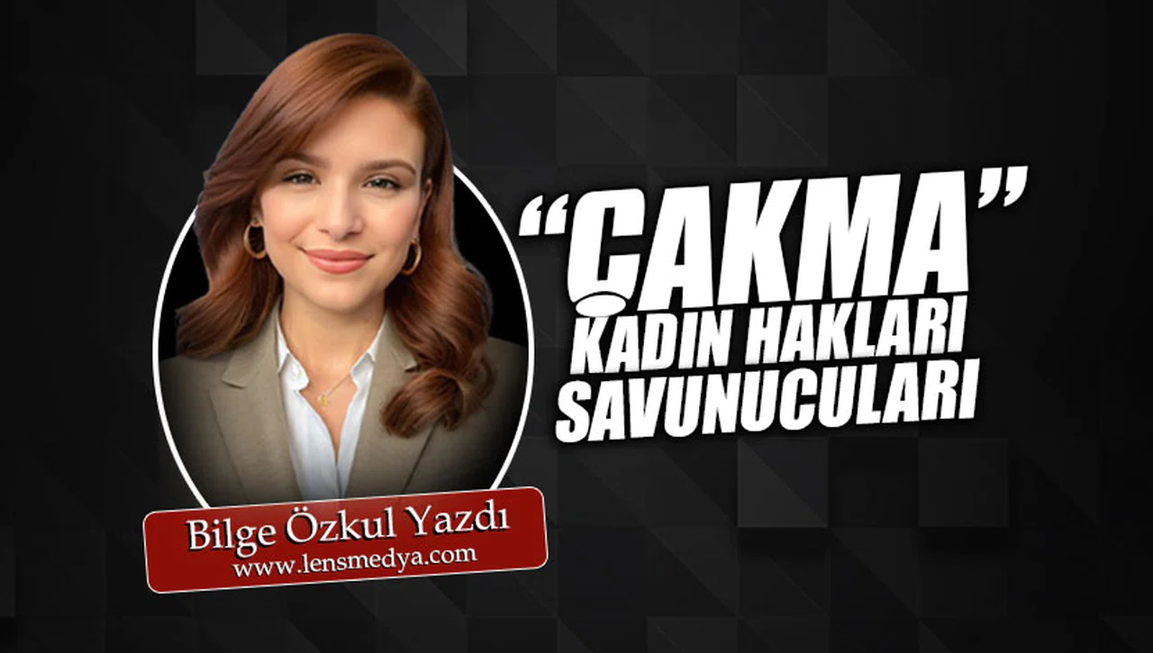 "ÇAKMA" KADIN HAKLARI SAVUNUCULARI!