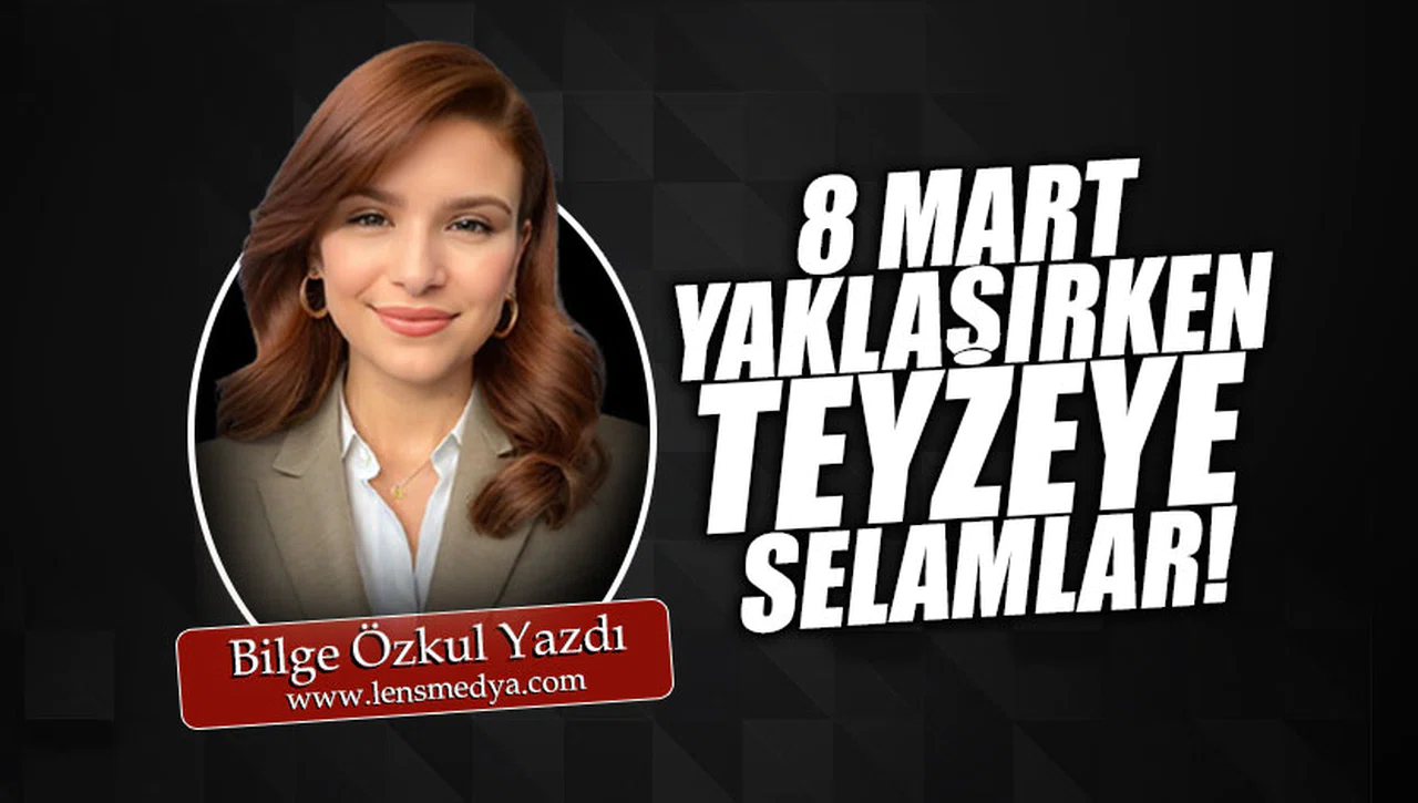 8 MART YAKLAŞIRKEN TEYZEYE SELAMLAR!