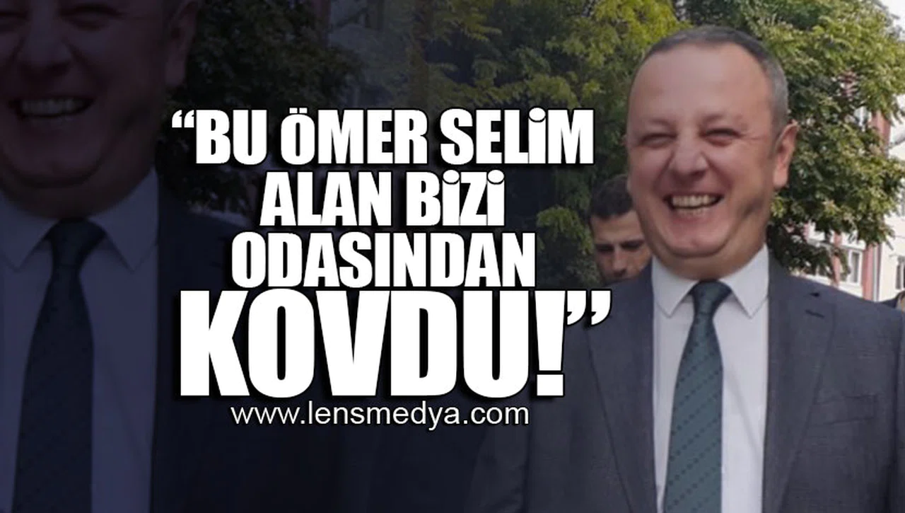 "BU ÖMER SELİM ALAN BİZİ ODASINDAN KOVDU!"