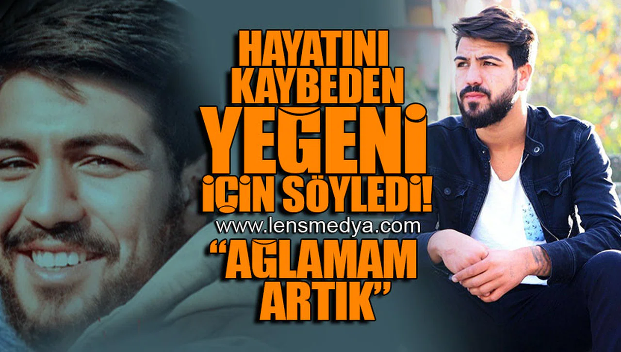 HAYATINI KAYBEDEN YEĞENİ İÇİN SÖYLEDİ!