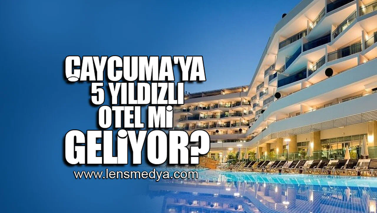 ÇAYCUMA'YA 5 YILDIZLI OTEL Mİ GELİYOR?