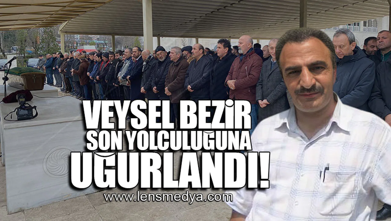 VEYSEL BEZİR SON YOLCULUĞUNA UĞURLANDI!