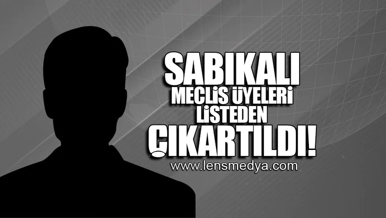 SABIKALI MECLİS ÜYELERİ LİSTEDEN ÇIKARTILDI!