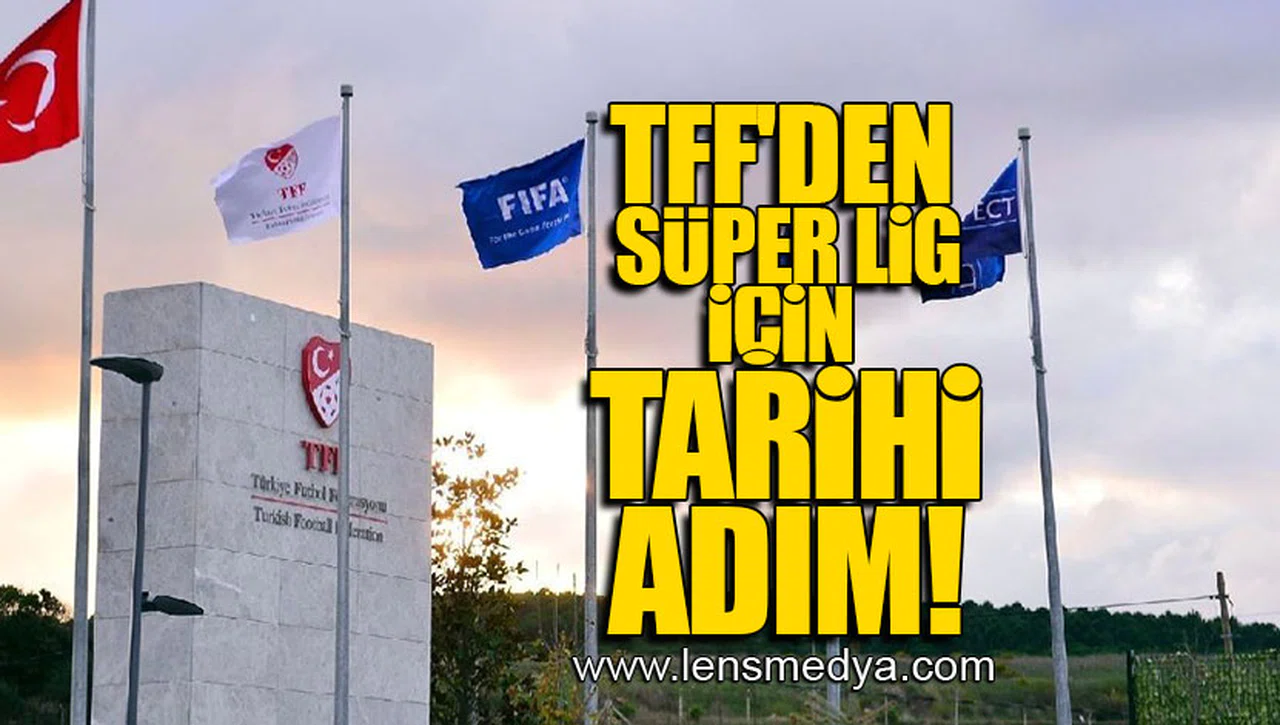 TFF'DEN SÜPER LİG İÇİN TARİHİ ADIM!