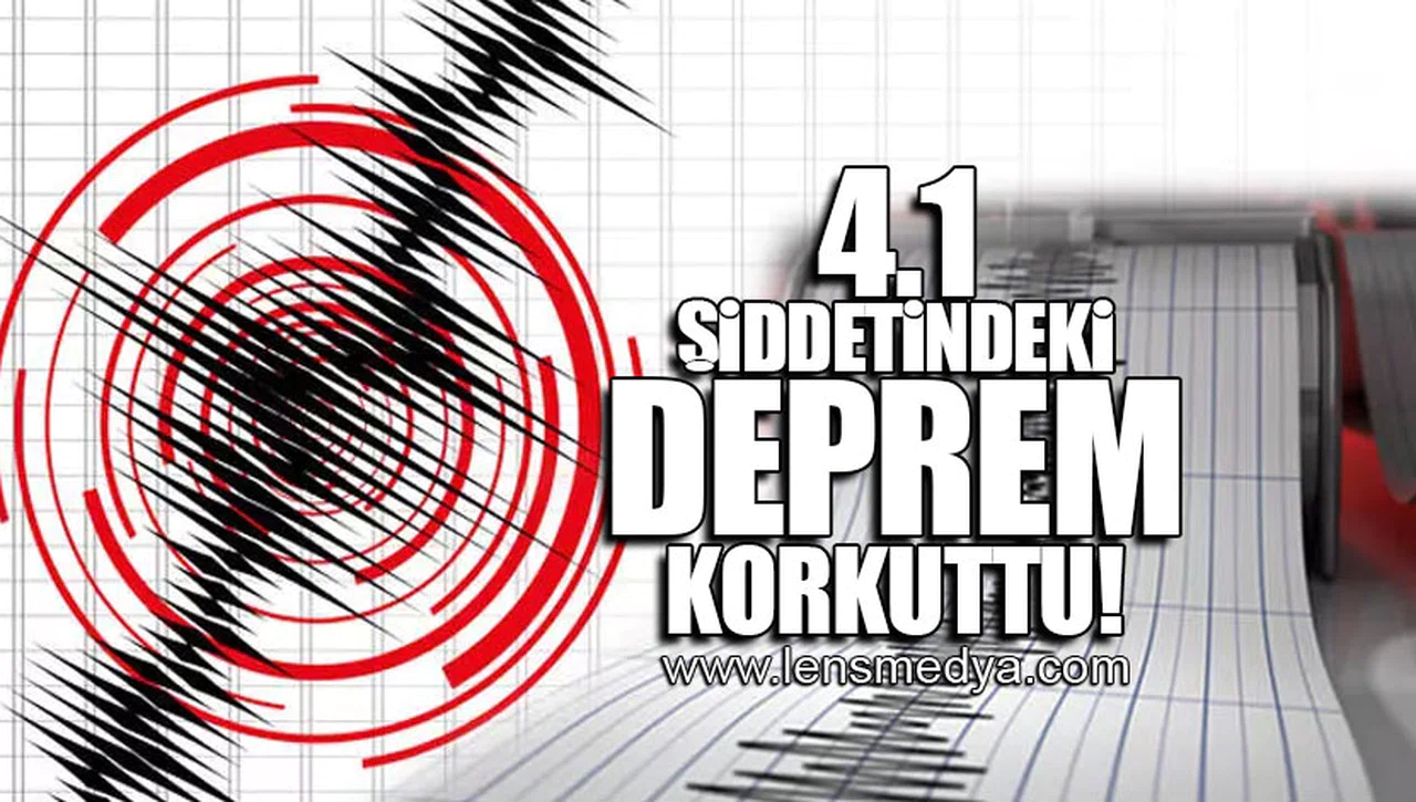 4.1 ŞİDDETİNDEKİ DEPREM KORKUTTU!