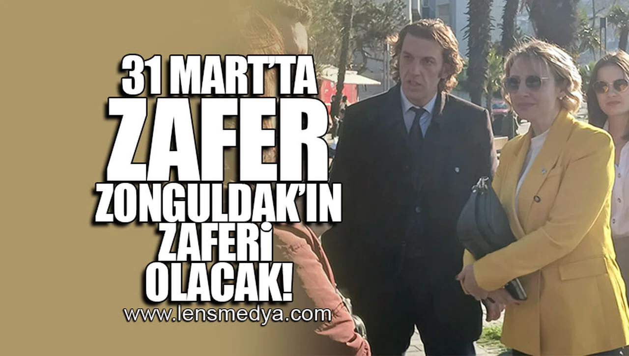 31 MART'TA ZAFER ZONGULDAK'IN ZAFERİ OLACAK!
